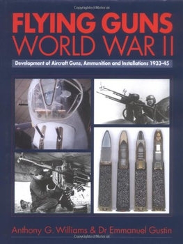 Flying Guns of World War II: Development of Aircraft Guns, Ammunition and Installations 1933-1945