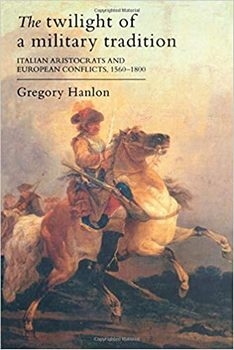 The Twilight Of A Military Tradition: Italian Aristocrats And European Conflicts, 1560-1800
