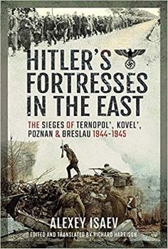 Hitler's Fortresses in the East: The Sieges of Ternopol', Kovel', Poznan and Breslau, 19441945