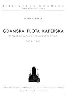 Gdanska flota kaperska w okresie wojny trzynastoletniej 1454-1466 (Biblioteka Gdanska/ Seria Monografii  3)