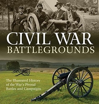 Civil War Battlegrounds: The Illustrated History of the War's Pivotal Battles and Campaigns