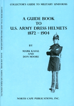A Guide Book to U.S. Army Dress Helmets 1872-1904