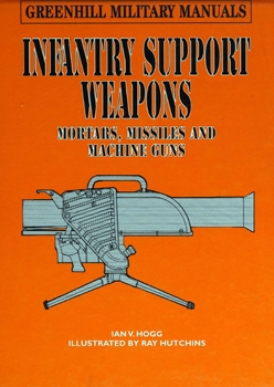 Infantry Support Weapons: Mortars, Missiles, and Machine Guns (Greenhill Military Manuals)