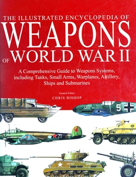 The Illustrated Encyclopedia of Weapons of World War II: A Comprehensive Guide to Weapons Systems