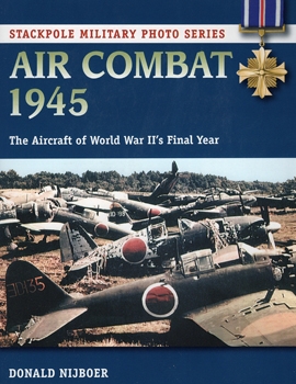 Air Combat 1945: The Aircraft of World War II's Final Year (Stackpole Military Photo Series)