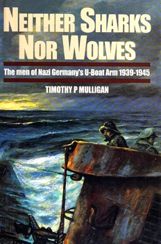 Neither Sharks Nor Wolves: The Men of Nazi Germany's U-boat Arm 1939-1945