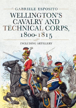 Wellingtons Cavalry and Technical Corps, 1800-1815: Including Artillery
