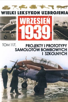 Projekty i prototypy samolotow bombowych i szkolnych (Wielki Leksykon Uzbrojenia. Wrzesien 1939 Tom 117)