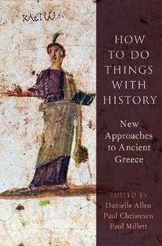 How to Do Things with History: New Approaches to Ancient Greece