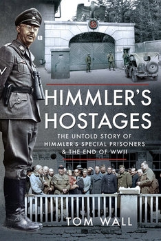 Himmler's Hostages : The Untold Story of Himmler's Special Prisoners and the End of WWII