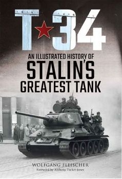 T-34: An Illustrated History of Stalin's Greatest Tank
