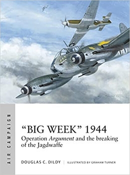 "Big Week" 1944: Operation Argument and the breaking of the Jagdwaffe (Osprey Air Campaign)
