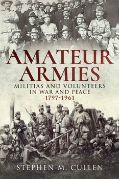 Amateur Armies Militias and Volunteers in War and Peace 1797-1961