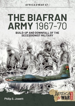 The Biafran Army 1967-1970: Build-Up and Downfall of the Secessionist Military (Africa@War Series 47)