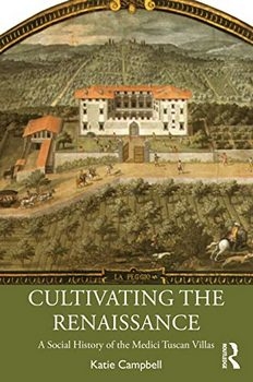 Cultivating the Renaissance: A Social History of the Medici Tuscan Villas