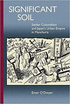 Significant Soil: Settler Colonialism and Japan's Urban Empire in Manchuria (Harvard East Asian Monographs)