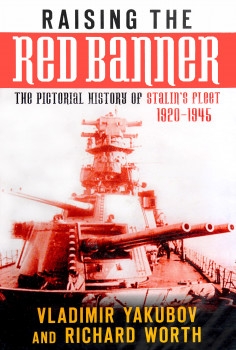 Raising the Red Banner: The Pictorial History of Stalin's Fleet 1920-1945