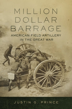 Million Dollar Barrage: American Field Artillery in the Great War