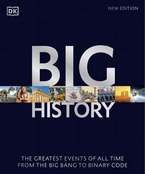 Big History: The Greatest Events of All Time From the Big Bang to Binary Code (DK)