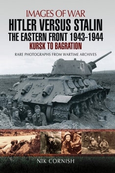 Hitler versus Stalin: The Eastern Front 1943-1944: Kursk to Bagration (Images of War)