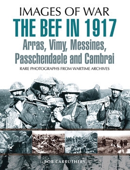 The BEF in 1917: Arras, Vimy, Messines, Passchendaele and Cambrai (Images of War)
