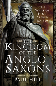 The Kingdom of the Anglo-Saxons: The Wars of King Alfred 865-899