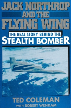 Jack Northrop and the Flying Wing: The Real Story Behind the Stealth Bomber