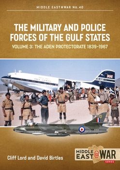 The Military and Police Forces of the Gulf States Volume 3: The Aden Protectorate 1839-1967 (Middle East @War Series 40)