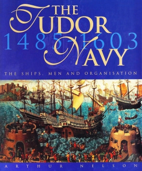 The Tudor Navy: The Ships, Men and Organisation, 1485-1603