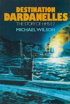 Destination Dardanelles: The Story of HMS E7