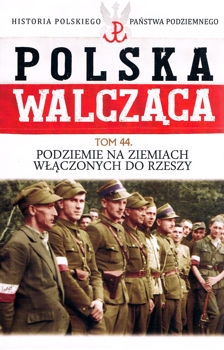 Podziemie na ziemiach w&#322;aczonych do Rzeszy (Historia Polskiego Panstwa Podziemnego. Polska Walczaca. Tom 44)