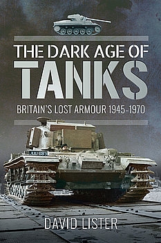 The Dark Age of Tanks: Britains Lost Armour 1945-1970