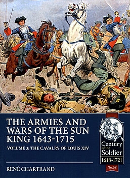 The Armies and Wars of the Sun King 1643-1715 Volume 3: The Cavalry of Louis XIV