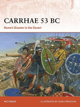 Carrhae 53 BC: Rome's Disaster in the Desert (Osprey Campaign 382)