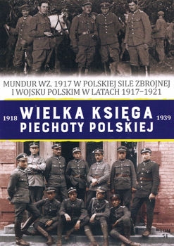 Mundur wz.1917 w Polskiej Sile Zbrojnej i Wojsku Polskim w latach 1917-1921 (Wielka Ksiega Piechoty Polskiej 1918-1939 Tom 54)