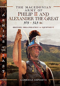 The Macedonian Army of Philip II and Alexander the Great 359-323 BC (Armies of the Past)