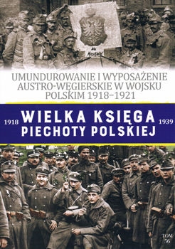 Umundurowanie i wyposazenie austro-wegierskie w Wojsku Polskim 1918-1921 (Wielka Ksiega Piechoty Polskiej 1918-1939 Tom 56)