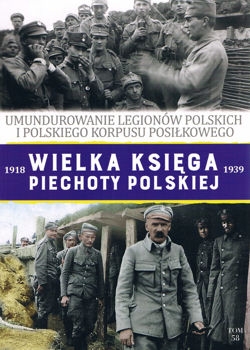 Umundurowanie Legionow Polskich i Polskiego Korpusu Posilkowego (Wielka Ksiega Piechoty Polskiej 1918-1939 Tom 58)