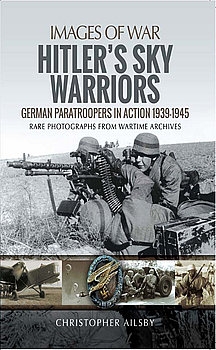 Hitler's Sky Warriors: German Paratroopers in Action 1939-1945 (Images of War)