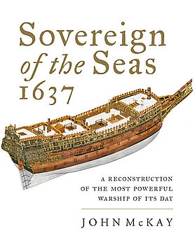 Sovereign of the Seas 1637: A Reconstruction of the Most Powerful Warship of Its Day