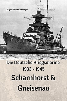 Die Deutsche Kriegsmarine 1933-1945: Scharnhorst & Gneisenau