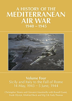 A History of the Mediterranean Air War 1940-1945 Volume 4: Sicily and Italy to the Fall of Rome 14 May, 1943 - 5 June, 1944