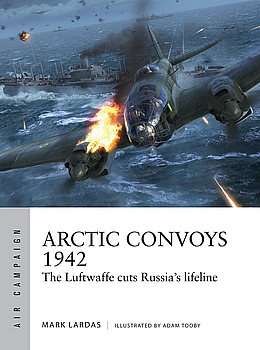 Arctic Convoys 1942: The Luftwaffe Cuts Russia’s Lifeline (Air Campaign 32)