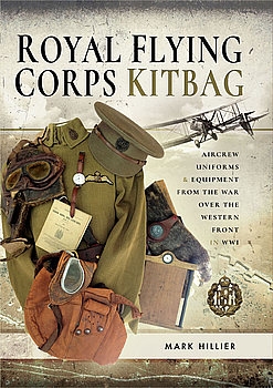 Royal Flying Corps Kitbag: Aircrew Uniforms and Equipment From the War over the Western Front in WWI