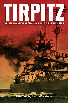 Tirpitz: The Life and Death of Germanys Last Super Battleship