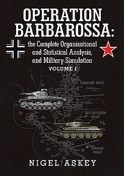 Operation Barbarossa: The Complete Organisational and Statistical Analysis, and Military Simulation Volume I