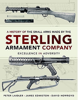 A History of the Small Arms Made by the Sterling Armament Company: Excellence in Adversity
