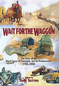 Wait for the Waggon: The Story of the Royal Corps of Transport and its Predecessors 1794-1993