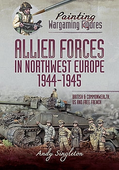 Allied Forces in Northwest Europe 1944-1945 (Painting Wargaming Figures)