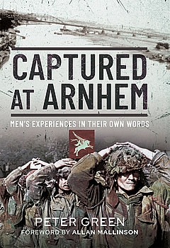 Captured at Arnhem: Men's Experiences in their Own Words